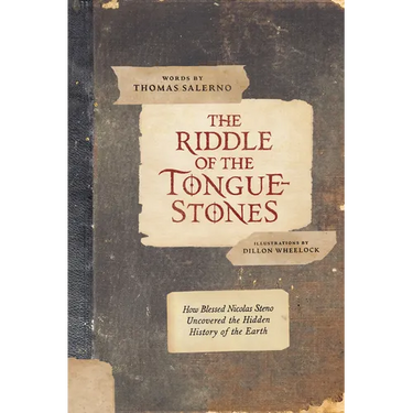 The Riddle of the Tongue-Stones: How Blessed Nicolas Steno Uncovered the Hidden History of the Earth