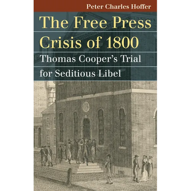 Free Press Crisis of 1800: Thomas Cooper's Trial for Seditious Libel