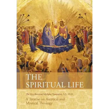 The Spiritual Life: A Treatise on Ascetical and Mystical Theology