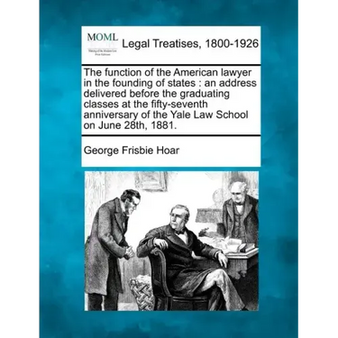 The Function of the American Lawyer in the Founding of States: An Address Delivered Before the Graduating Classes at the Fifty-Seventh Anniversary of
