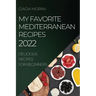 My Favorite Mediterranean Recipes 2022: Delicious Recipes for Beginners