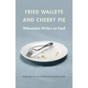 Fried Walleye & Cherry Pie: Midwestern Writers on Food