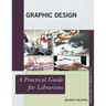 Graphic Design: A Practical Guide for Librarians