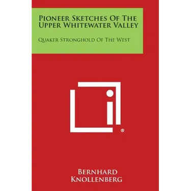 Pioneer Sketches of the Upper Whitewater Valley: Quaker Stronghold of the West