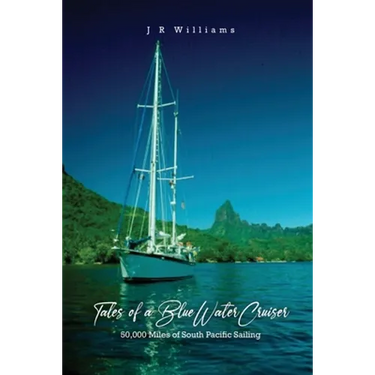 Tales of a Blue Water Cruiser: 50,000 Miles of South Pacific Sailing