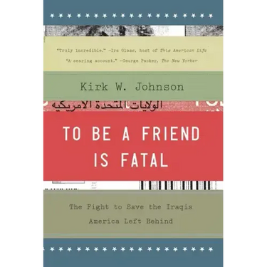 To Be a Friend Is Fatal: The Fight to Save the Iraqis America Left Behind