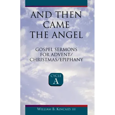 And Then Came the Angel: Gospel Sermons for Advent/Christmas/Epiphany (Cycle A)