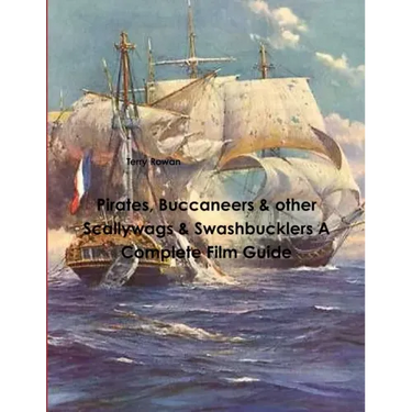 Pirates, Buccaneers & other Scallywags & Swashbucklers A Complete Film Guide