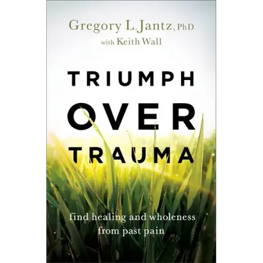 Triumph Over Trauma: Find Healing and Wholeness from Past Pain