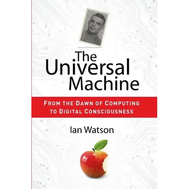 The Universal Machine: From the Dawn of Computing to Digital Consciousness