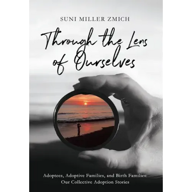 Through the Lens of Ourselves: Adoptees, Adoptive Families, and Birth Families: Our Collective Adoption Stories