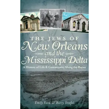 The Jews of New Orleans and the Mississippi Delta: A History of Life and Community Along the Bayou