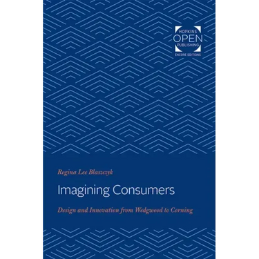 Imagining Consumers: Design and Innovation from Wedgwood to Corning