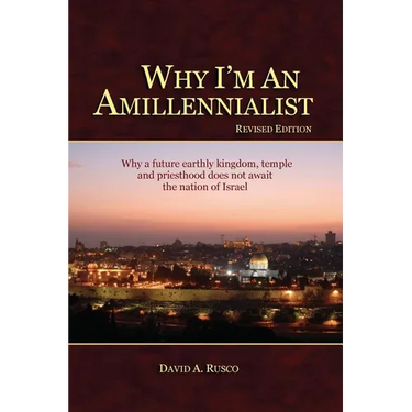 Why I'm An Amillennialist: Why a future earthly kingdom, temple and priesthood does not await the nation of Israe.