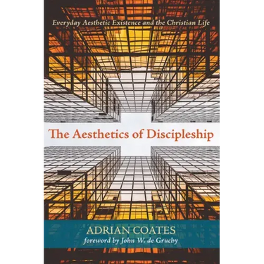 The Aesthetics of Discipleship: Everyday Aesthetic Existence and the Christian Life