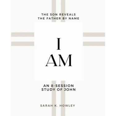 I Am: An 8-session Bible Study of John