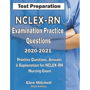 NCLEX-RN Examination Practice Questions 2020-2021: Practice Questions, Answers & Explanation for NCLEX Nursing Exam