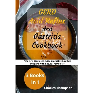 GERD, Acid Reflux and Gastritis Cookbook: 3 manuscripts: the new complete guide on gastritis, reflux and gerd with natural remedies. More than 200 rec