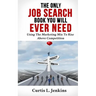 The Only Job Search Book You Will Ever Need: Using the Marketing Mix to Rise Above Competition