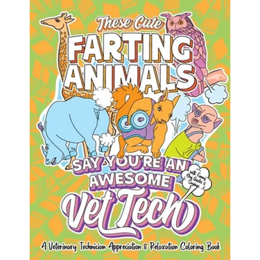These Cute Farting Animals Say You're An Awesome Vet Tech - A Veterinary Technician Appreciation & Relaxation Coloring Book: A Funny Encouragement & T