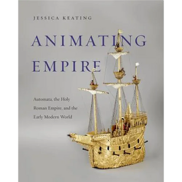 Animating Empire: Automata, the Holy Roman Empire, and the Early Modern World