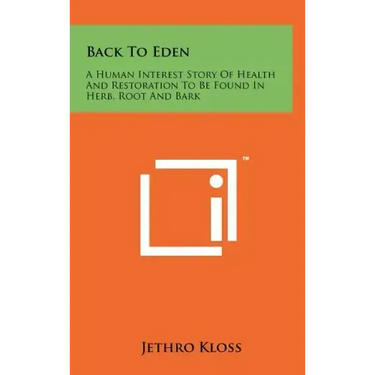 Back To Eden: A Human Interest Story Of Health And Restoration To Be Found In Herb, Root And Bark