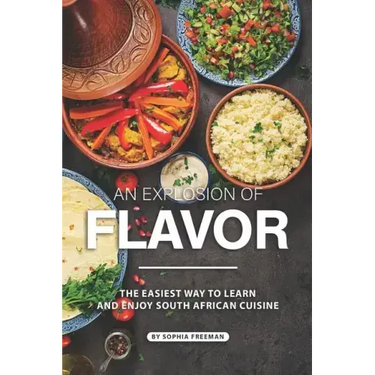 An Explosion of Flavor: The Easiest Way to learn and Enjoy South African Cuisine
