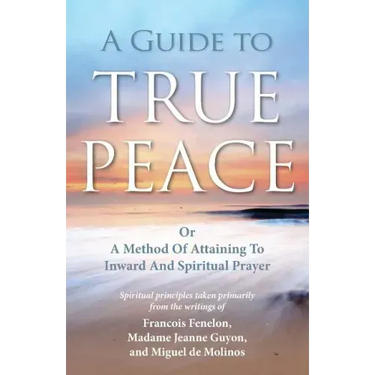 A Guide to True Peace: A Method of Attaining to Inward and Spiritual Prayer