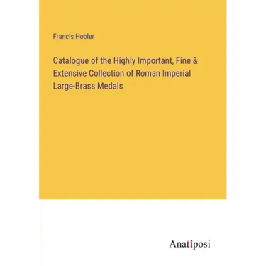 Catalogue of the Highly Important, Fine & Extensive Collection of Roman Imperial Large-Brass Medals