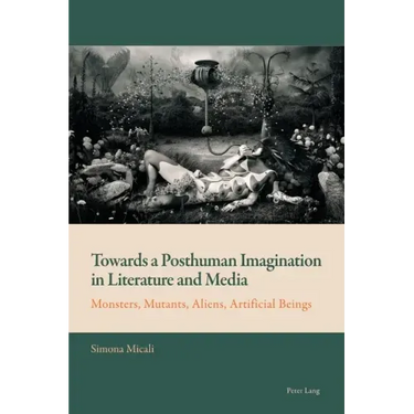 Towards a Posthuman Imagination in Literature and Media: Monsters, Mutants, Aliens, Artificial Beings