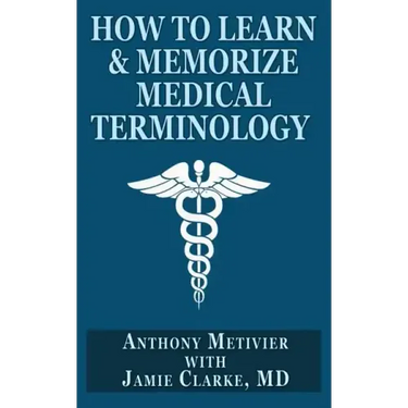 How to Learn & Memorize Medical Terminology: ... Using a Memory Palace Specifically Designed for Achieving Medical Fluency