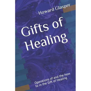Gifts of Healing: Operations of and the how to in the Gift of Healing