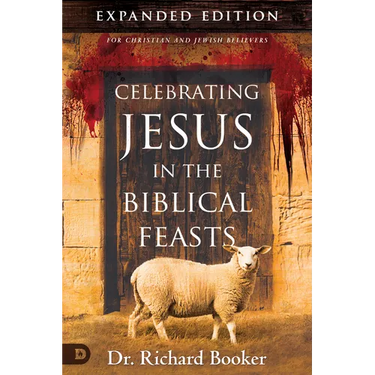 Celebrating Jesus in the Biblical Feasts Expanded Edition: Discovering Their Significance to You as a Christian
