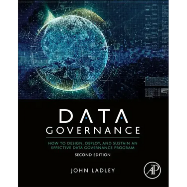 Data Governance: How to Design, Deploy, and Sustain an Effective Data Governance Program