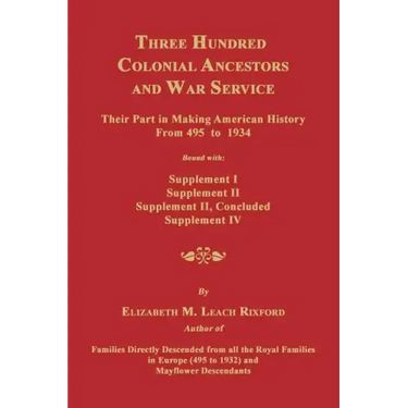 Three Hundred Colonial Ancestors and War Service: Their Part in Making American History from 495 to 1934. Bound with Supplement I, Supplement II, Supp