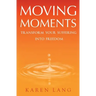 Moving Moments: Transform your suffering into freedom