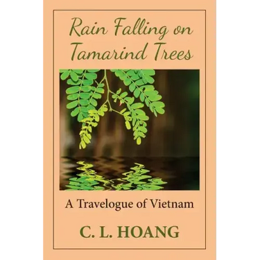 Rain Falling on Tamarind Trees: A Travelogue of Vietnam
