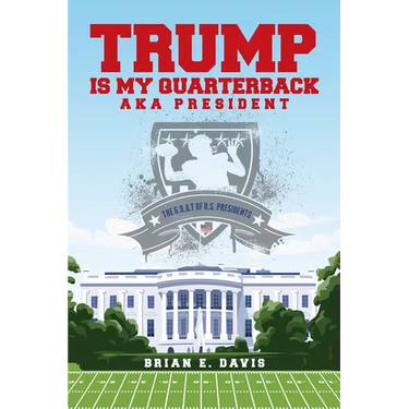 Trump is My Quarterback Aka President: The G.O.A.T of U.S. Presidents