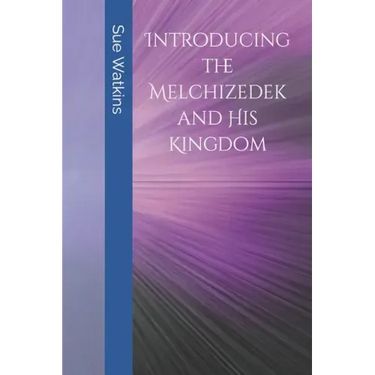 Introducing the Melchizedek and His Kingdom