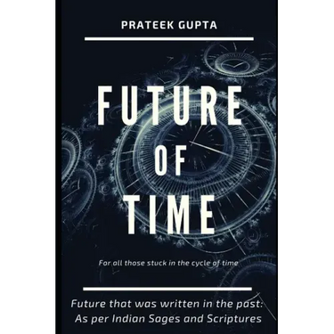Future of Time: Future That Was Written In The Past: As Per Indian Sages And Scriptures