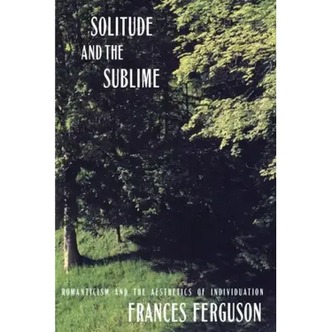 Solitude and the Sublime: The Romantic Aesthetics of Individuation