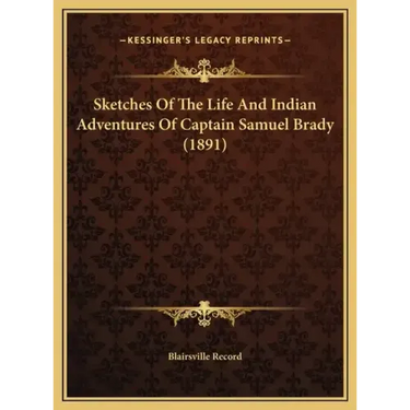Sketches of the Life and Indian Adventures of Captain Samuel Brady (1891)