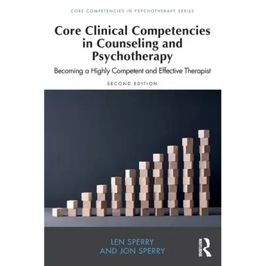 Core Clinical Competencies in Counseling and Psychotherapy: Becoming a Highly Competent and Effective Therapist