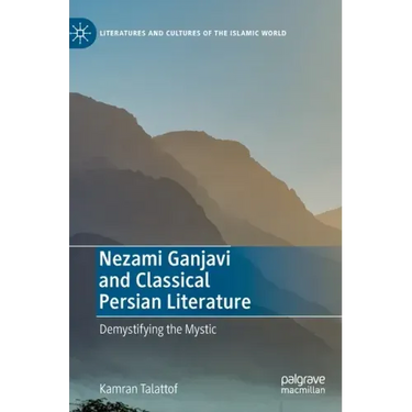 Nezami Ganjavi and Classical Persian Literature: Demystifying the Mystic