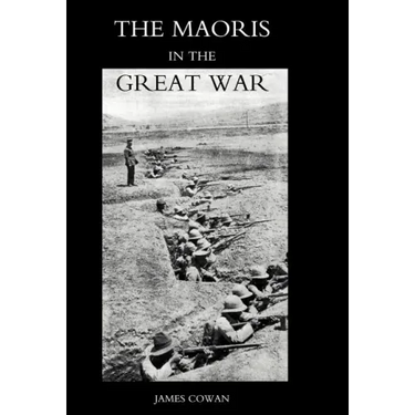 Maoris in the Great War: A History of the New Zealand Native Contingent and Pioneer Battalion - Gallipoli 1915 France and Flanders 1916-1918