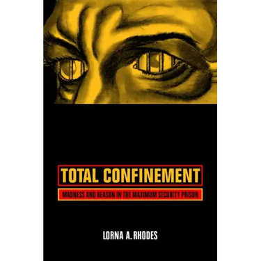 Total Confinement: Madness and Reason in the Maximum Security Prison