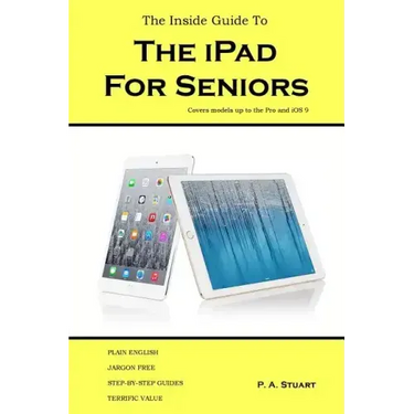The Inside Guide to the iPad for Seniors: Covers models up to the Pro and iOS 9