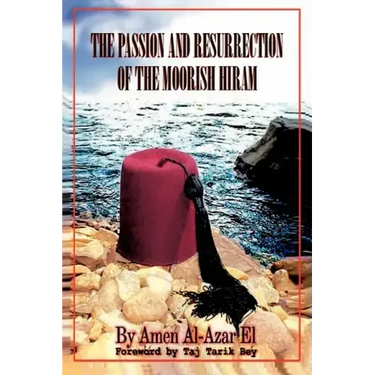 The Passion and Resurrection of the Moorish Hiram: Or the Metaphysical Subjugation and Posthumous Emancipation of the So-Called Black Race