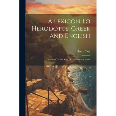 A Lexicon To Herodotus, Greek And English: Adapted To The Text Of Gaisford And Baehr