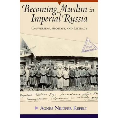 Becoming Muslim in Imperial Russia: Conversion, Apostasy, and Literacy